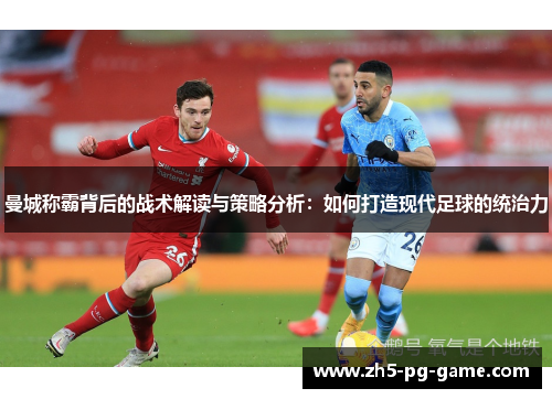曼城称霸背后的战术解读与策略分析：如何打造现代足球的统治力
