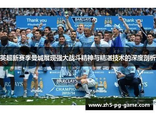 英超新赛季曼城展现强大战斗精神与精湛技术的深度剖析