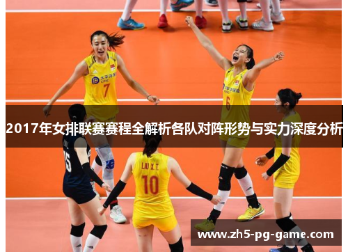 2017年女排联赛赛程全解析各队对阵形势与实力深度分析