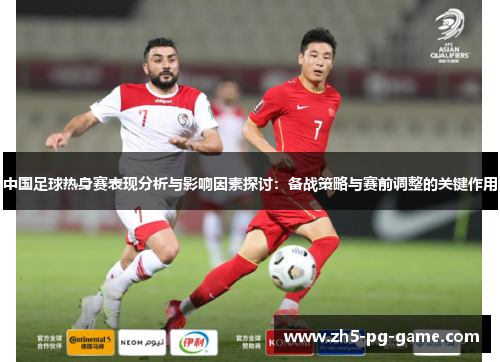 中国足球热身赛表现分析与影响因素探讨：备战策略与赛前调整的关键作用