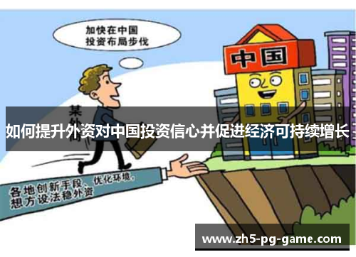 如何提升外资对中国投资信心并促进经济可持续增长