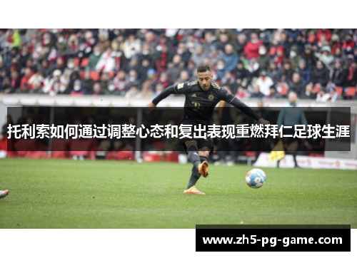 托利索如何通过调整心态和复出表现重燃拜仁足球生涯