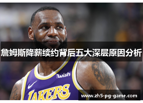 詹姆斯降薪续约背后五大深层原因分析