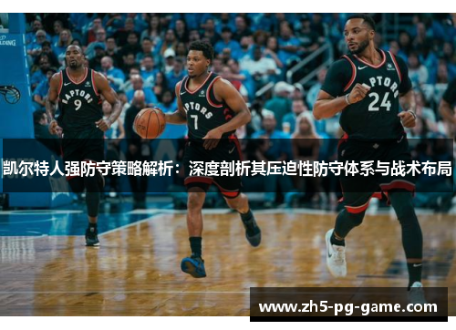 凯尔特人强防守策略解析：深度剖析其压迫性防守体系与战术布局