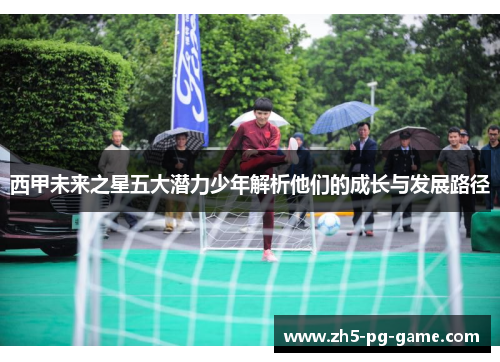 西甲未来之星五大潜力少年解析他们的成长与发展路径
