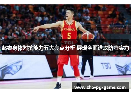 赵睿身体对抗能力五大亮点分析 展现全面进攻防守实力