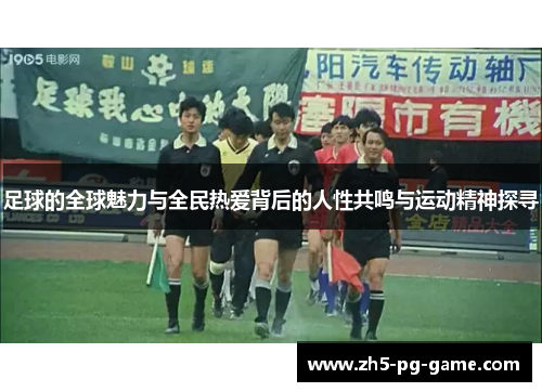 足球的全球魅力与全民热爱背后的人性共鸣与运动精神探寻