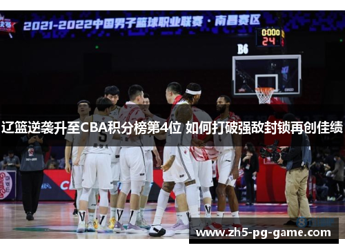 辽篮逆袭升至CBA积分榜第4位 如何打破强敌封锁再创佳绩 辽篮逆袭升至CBA积分榜第4位 如何打破强敌封锁再创佳绩