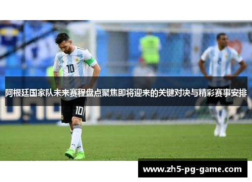 阿根廷国家队未来赛程盘点聚焦即将迎来的关键对决与精彩赛事安排 阿根廷国家队未来赛程盘点聚焦即将迎来的关键对决与精彩赛事安排