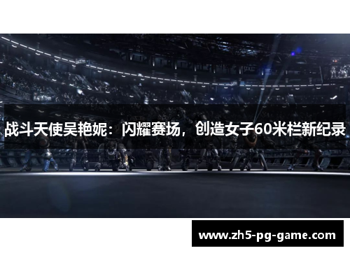 战斗天使吴艳妮：闪耀赛场，创造女子60米栏新纪录