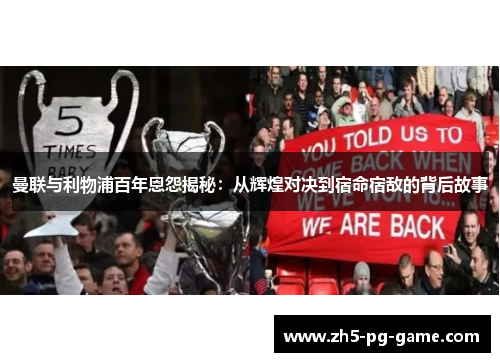 曼联与利物浦百年恩怨揭秘：从辉煌对决到宿命宿敌的背后故事